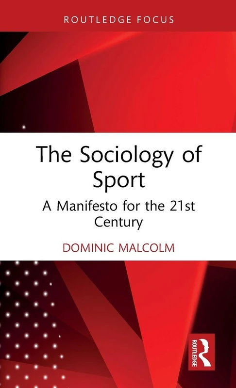The Sociology of Sport: A Manifesto for the 21st Century (Routledge Focus on Sport, Culture and Society)