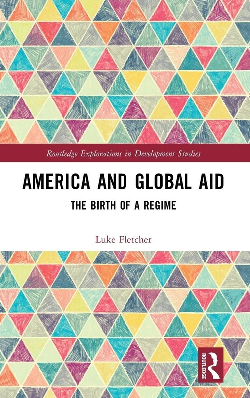 America and the Birth of Global Aid (Routledge Explorations in Development Studies)