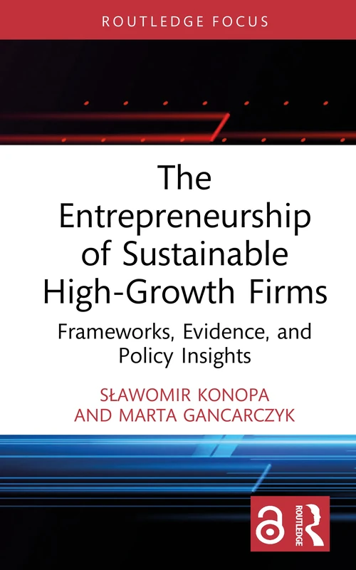 The Entrepreneurship of Sustainable High-Growth Firms: Frameworks, Evidence, and Policy Insights (Routledge Studies in Central and Eastern European Business and Economics)