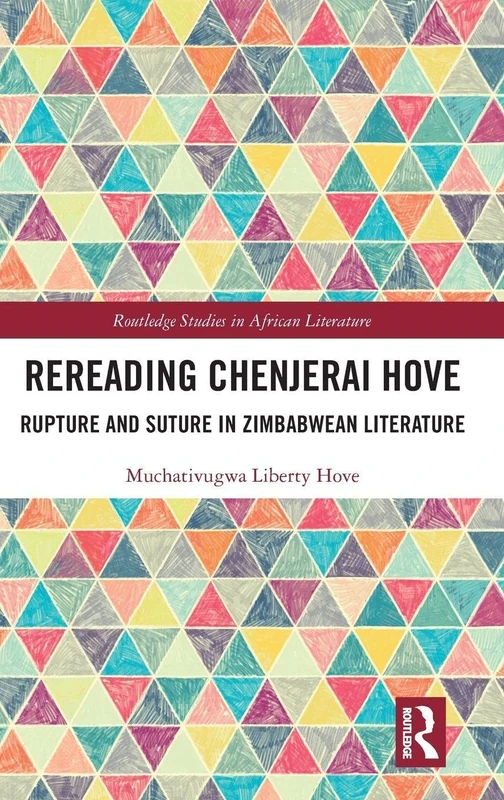 Rereading Chenjerai Hove: Rupture and Suture in Zimbabwean Literature (Routledge Studies in African Literature)