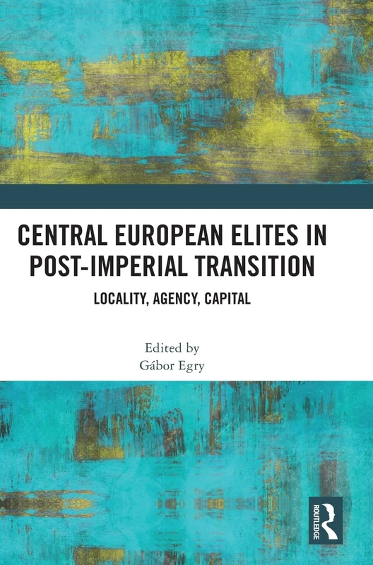 Central European Elites in Post-Imperial Transition: Locality, Agency, Capital