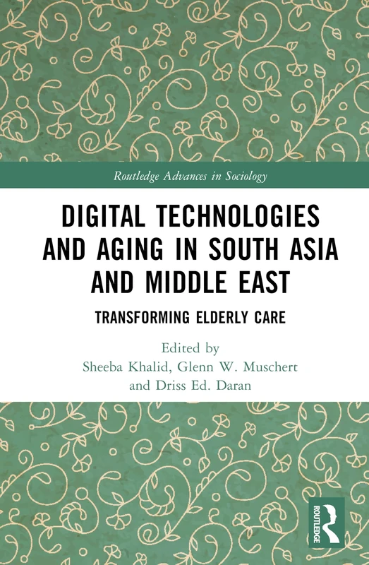 Digital Technologies and Aging in South Asia and Middle East: Transforming Elderly Care (Routledge Advances in Sociology)