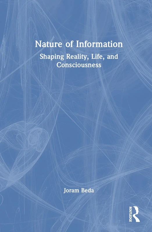 Nature of Information: Shaping Reality, Life, and Consciousness