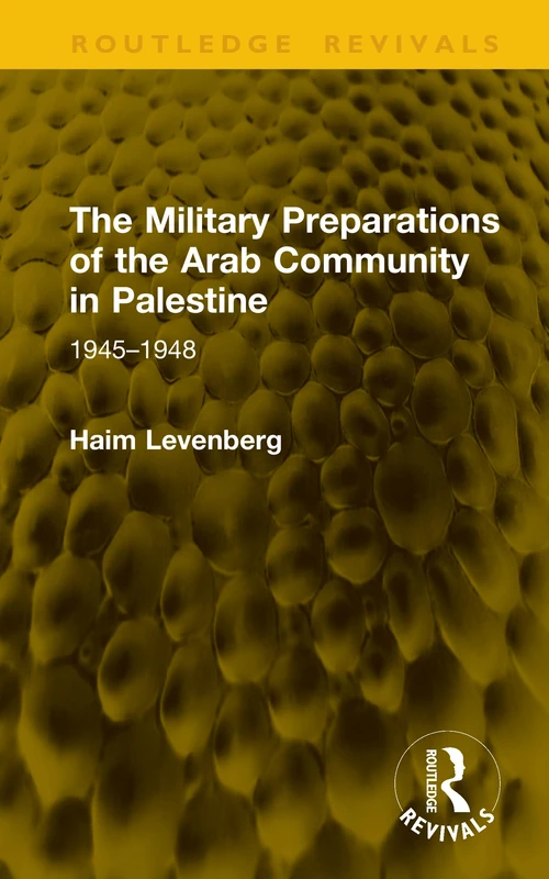 The Military Preparations of the Arab Community in Palestine: 1945–1948 (Routledge Revivals)