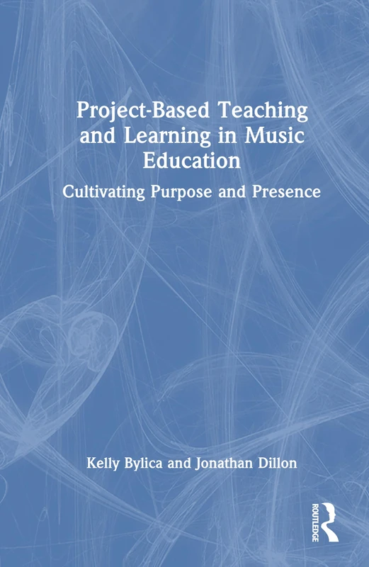 Project-Based Teaching and Learning in Music Education: Cultivating Purpose and Presence