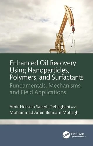 Enhanced Oil Recovery Using Nanoparticles, Polymers, and Surfactants: Fundamentals, Mechanisms, and Field Applications