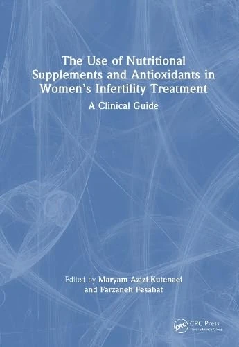 The Use of Nutritional Supplements and Antioxidants in Women’s Infertility Treatment: A Clinical Guide
