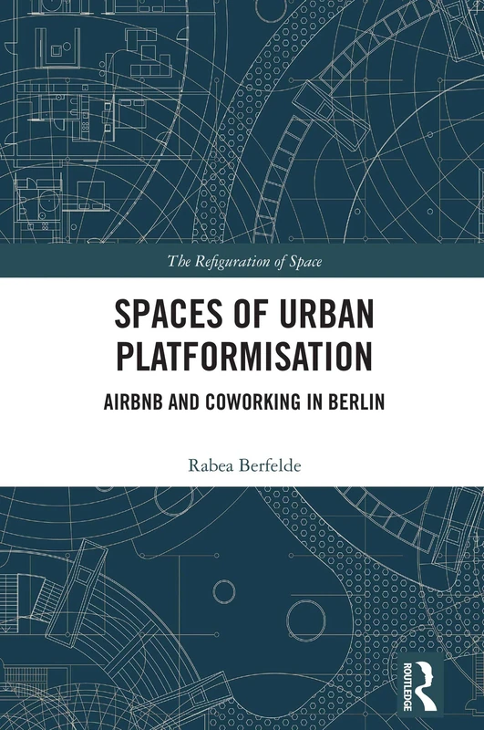 Spaces of Urban Platformisation: Airbnb and Coworking in Berlin (The Refiguration of Space)