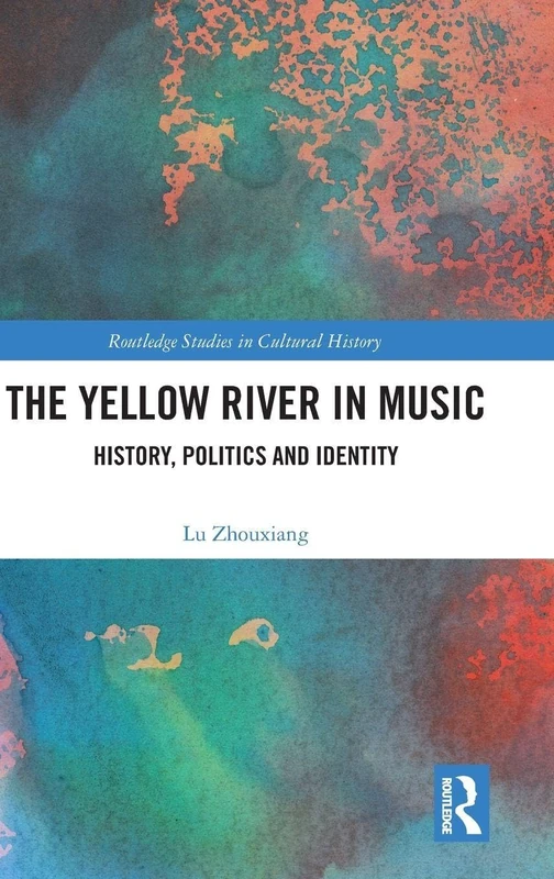 The Yellow River in Music: History, Politics and Identity (Routledge Studies in Cultural History)
