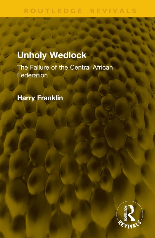 Unholy Wedlock: The Failure of the Central African Federation (Routledge Revivals)