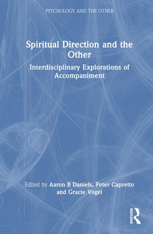 Spiritual Direction and the Other: Interdisciplinary Explorations of Accompaniment (Psychology and the Other)
