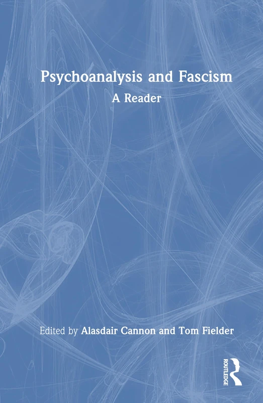 Psychoanalysis and Fascism: A Reader
