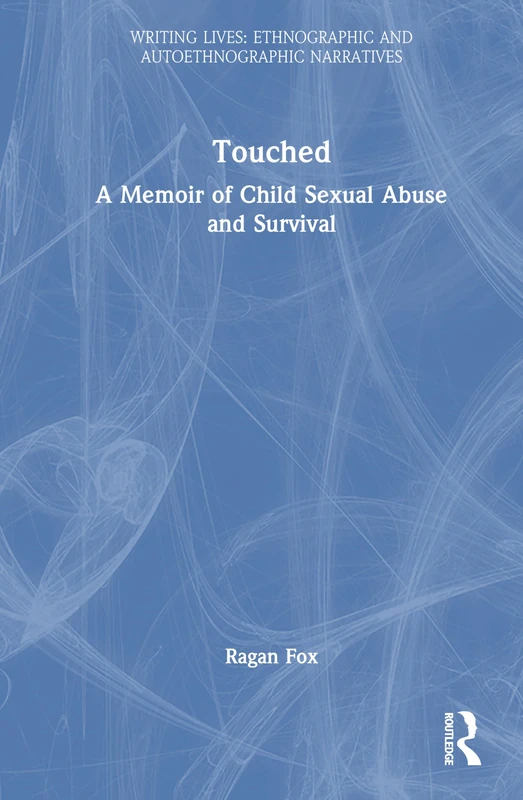 Touched: A Memoir of Child Sexual Abuse and Survival (Writing Lives: Ethnographic Narratives)