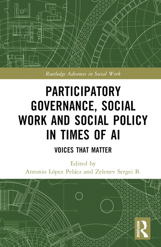 Participatory Governance, Social Work and Social Policy in Times of AI: Voices That Matter (Routledge Advances in Social Work)
