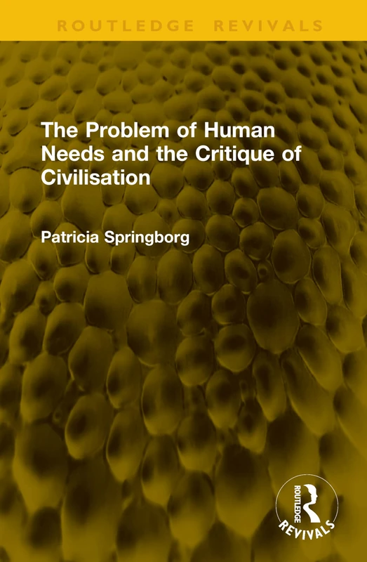 The Problem of Human Needs and the Critique of Civilisation (Routledge Revivals)