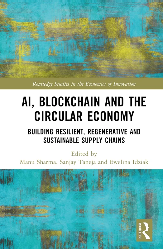 AI, Blockchain and the Circular Economy: Building Resilient, Regenerative and Sustainable Supply Chains (Routledge Studies in the Economics of Innovation)