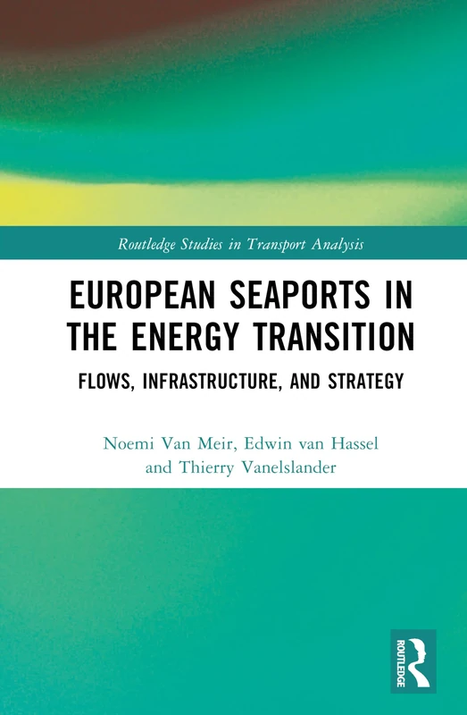 European Seaports in the Energy Transition: Flows, Infrastructure, and Strategy (Routledge Studies in Transport Analysis)
