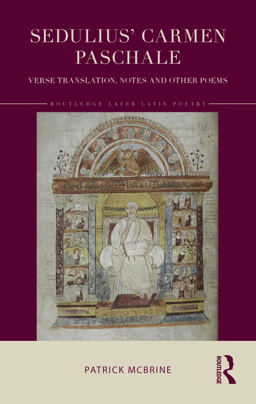Sedulius’ Carmen Paschale: Verse Translation, Notes and Other Poems (Routledge Later Latin Poetry)