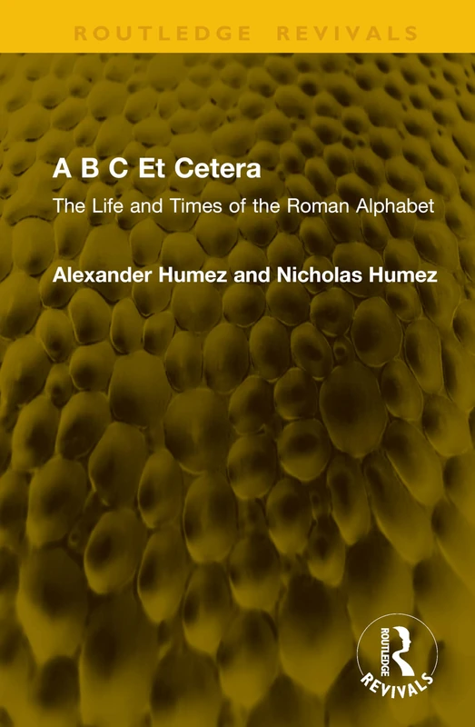 A B C Et Cetera: The Life and Times of the Roman Alphabet (Routledge Revivals)