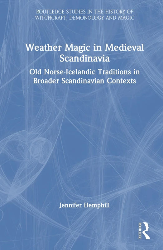 Weather Magic in Medieval Scandinavia: Old Norse-Icelandic Traditions in Broader Scandinavian Contexts (Routledge Studies in the History of Witchcraft, Demonology and Magic)
