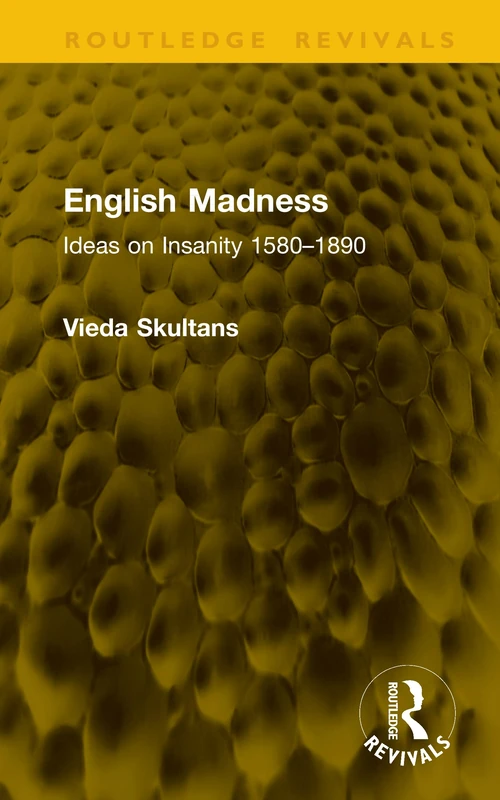 English Madness: Ideas on Insanity 1580–1890 (Routledge Revivals)