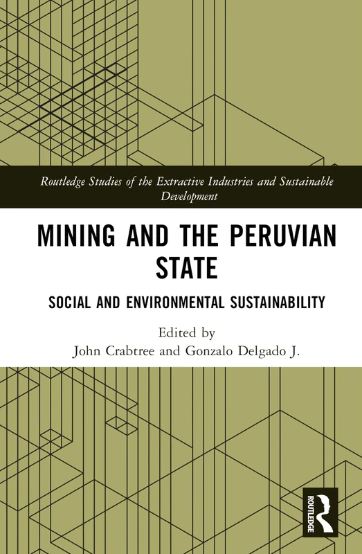 Mining and the Peruvian State: Social and Environmental Sustainability (Routledge Studies of the Extractive Industries and Sustainable Development)
