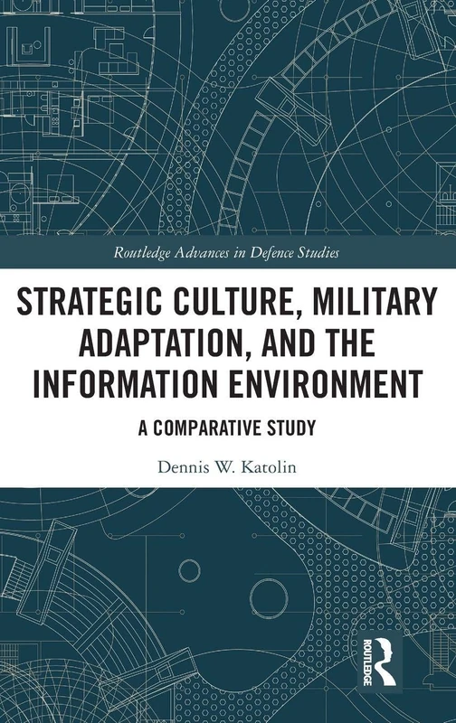 Strategic Culture, Military Adaptation, and the Information Environment: A Comparative Study (Routledge Advances in Defence Studies)