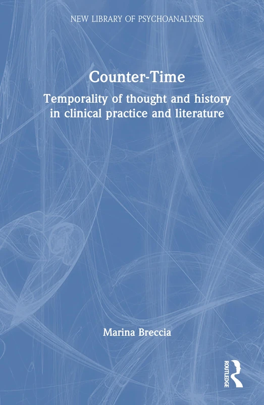 Counter-Time: Temporality of thought and history in clinical practice and literature (The New Library of Psychoanalysis)