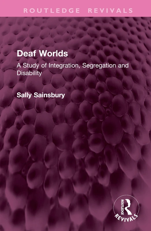 Deaf Worlds: A Study of Integration, Segregation and Disability (Routledge Revivals)
