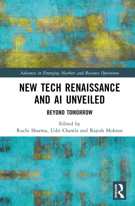 New Tech Renaissance and AI Unveiled: Beyond Tomorrow (Advances in Emerging Markets and Business Operations)