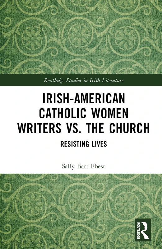 Irish-American Catholic Women Writers vs. the Church: Resisting Lives (Routledge Studies in Irish Literature)