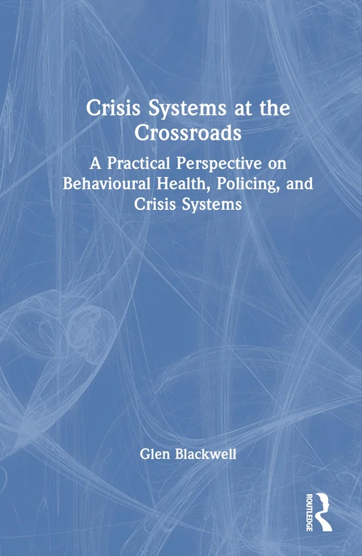 Crisis Systems at the Crossroads: A Practical Perspective on Behavioural Health, Policing, and Crisis Systems