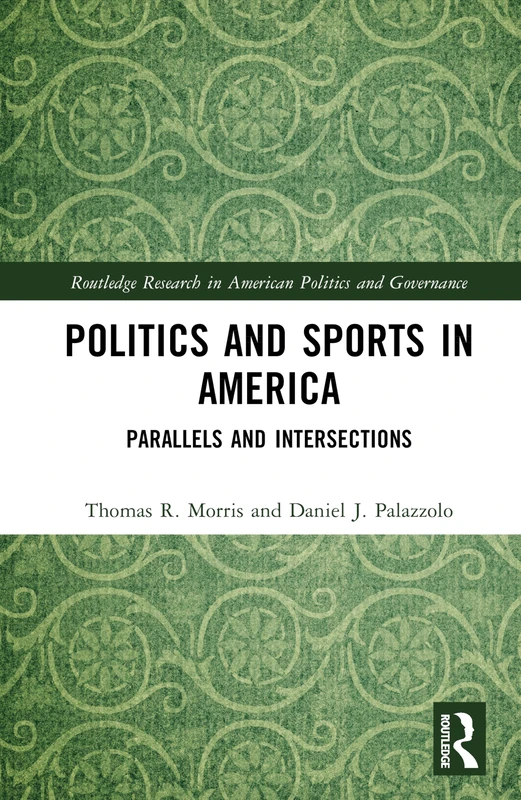 Politics and Sports in America: Parallels and Intersections (Routledge Research in American Politics and Governance)