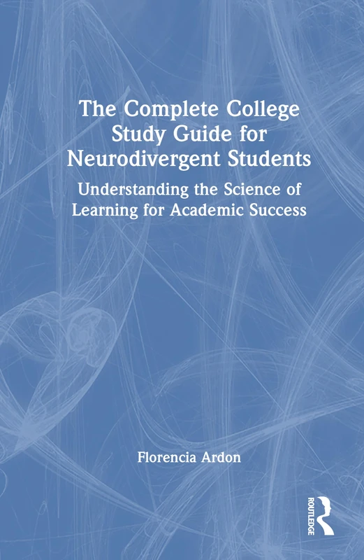 The Complete College Skills Guide for Neurodivergent Students: Understanding the Science of Learning for Academic Success