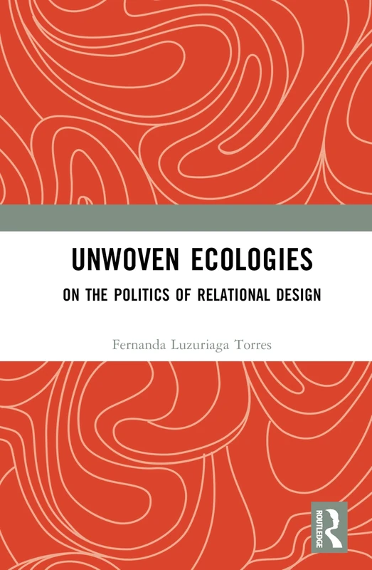 Unwoven Ecologies: On the Politics of Relational Design