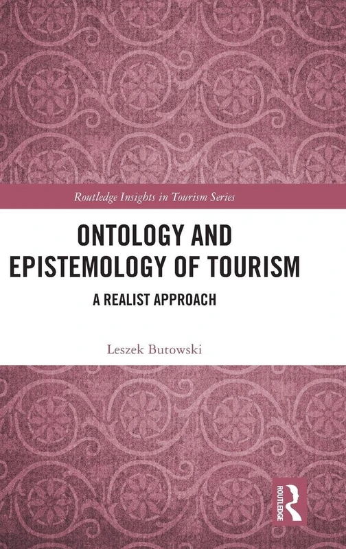 Ontology and Epistemology of Tourism: A Realist Approach (Routledge Insights in Tourism Series)
