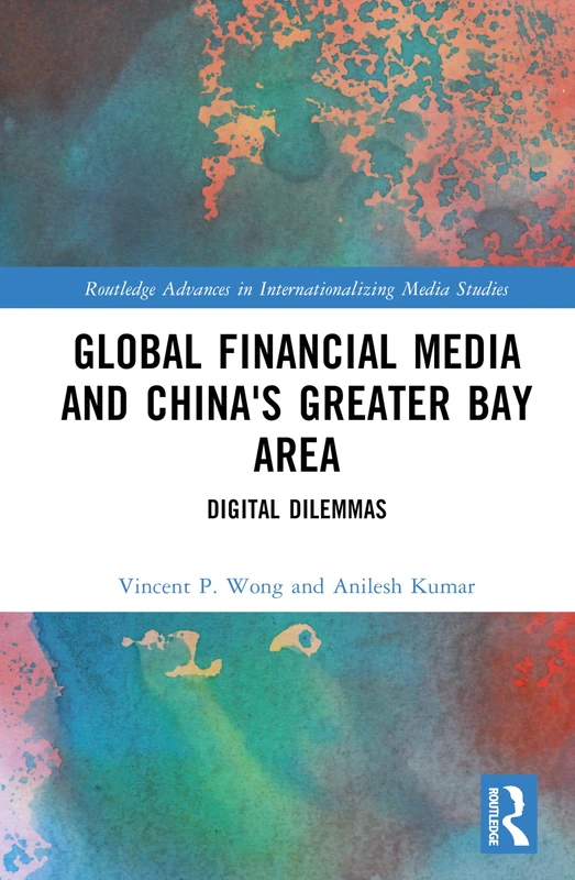 Global Financial Media and China's Greater Bay Area: Digital Dilemmas (Routledge Advances in Internationalizing Media Studies) - Image 1