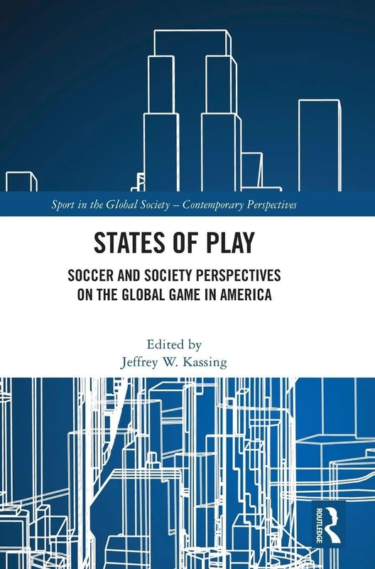 States of Play: Soccer and Society Perspectives on the Global Game in America (Sport in the Global Society – Contemporary Perspectives)