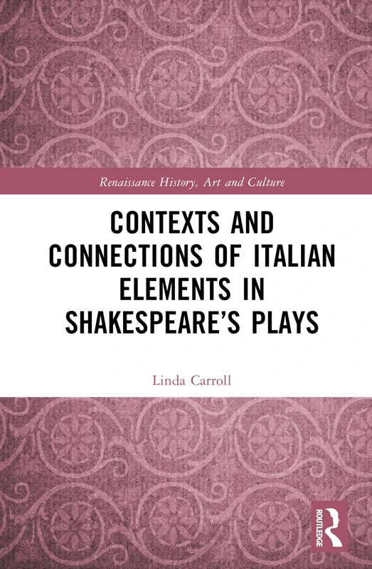 Contexts and Connections of Italian Elements in Shakespeare’s Plays (Renaissance History, Art and Culture)