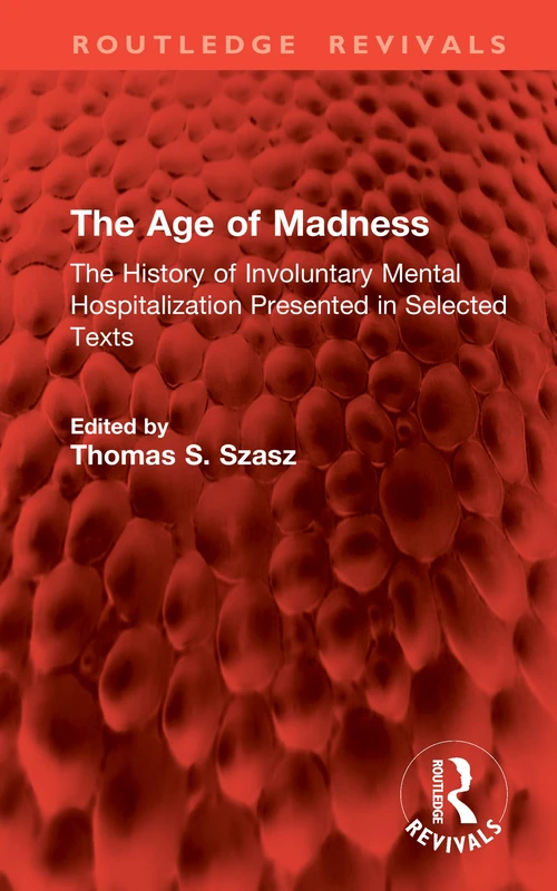 The Age of Madness: The History of Involuntary Mental Hospitalization Presented in Selected Texts (Routledge Revivals)
