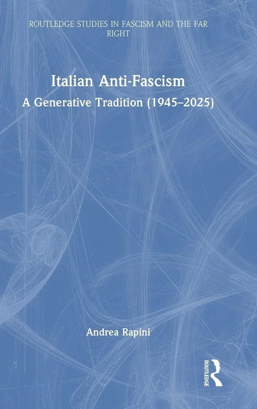 Italian Anti-Fascism: A Generative Tradition (1945–2025) (Routledge Studies in Fascism and the Far Right)