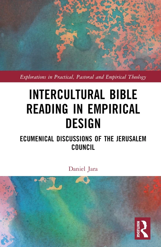 Intercultural Bible Reading in Empirical Design: Ecumenical Discussions of the Jerusalem Council (Explorations in Practical, Pastoral and Empirical Theology)