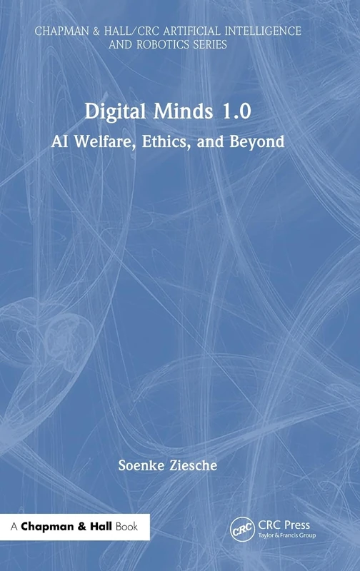 Digital Minds 1.0: AI Welfare, Ethics, and Beyond (Chapman & Hall/CRC Artificial Intelligence and Robotics Series)