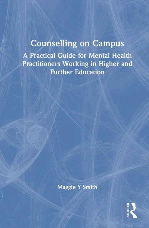 Counselling on Campus: A Practical Guide for Mental Health Practitioners Working in Higher and Further Education
