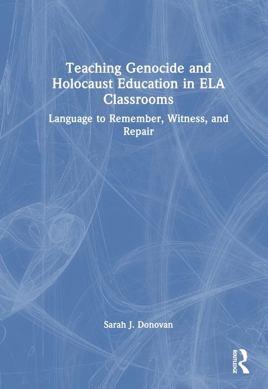 Teaching Genocide and Holocaust Education in ELA Classrooms: Language to Remember, Witness, and Repair