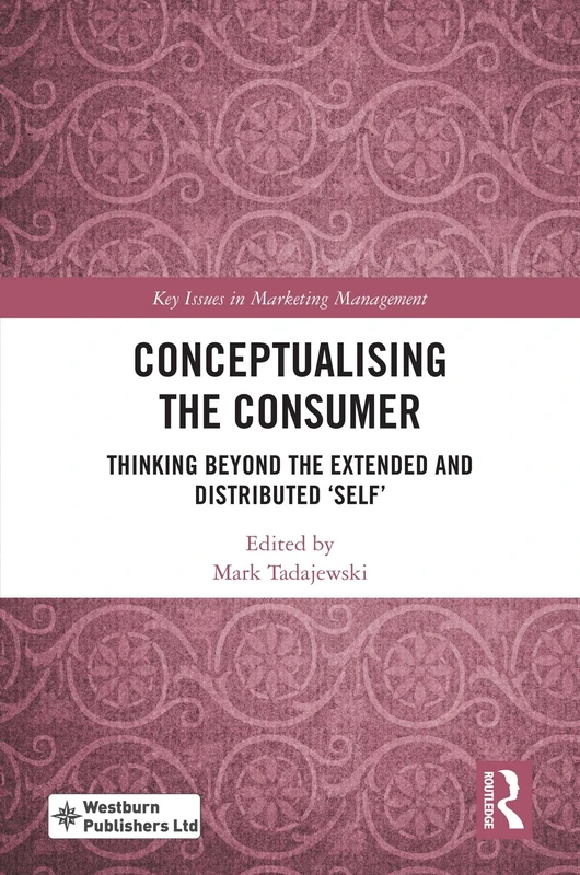 Conceptualising the Consumer: Thinking Beyond the Extended and Distributed ‘Self’ (Key Issues in Marketing Management)