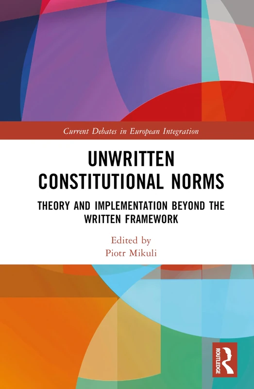 Unwritten Constitutional Norms: Theory and Implementation Beyond the Written Framework (Current Debates in European Integration)