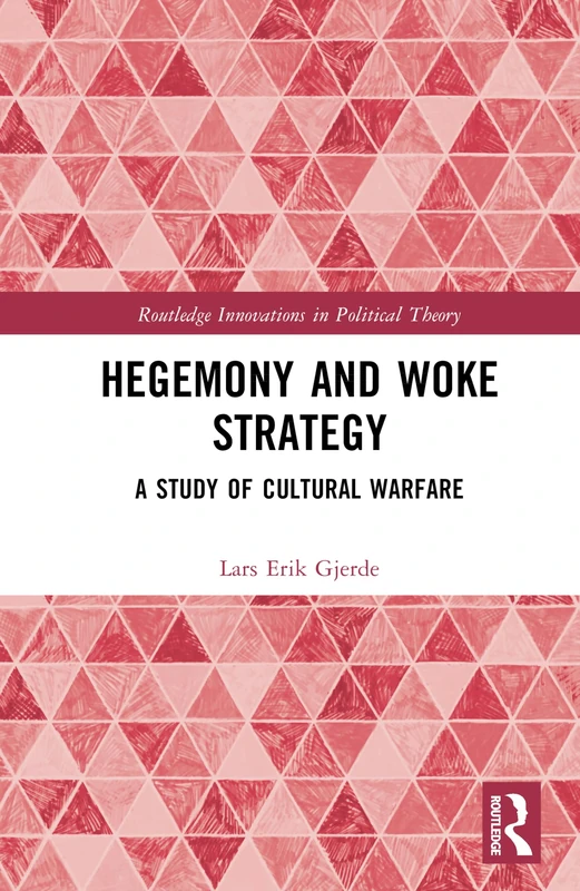Hegemony and Woke Strategy: A Study of Cultural Warfare (Routledge Innovations in Political Theory)