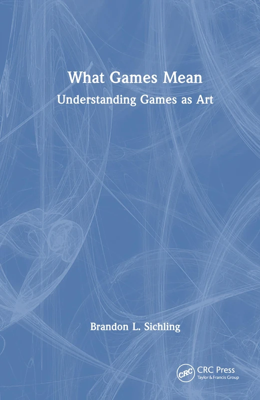 What Games Mean: Understanding Games as Art