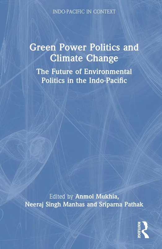 Green Power Politics and Climate Change: The Future of Environmental Politics in the Indo-Pacific (Indo-Pacific in Context)